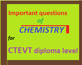 Chemistry important questions for CTEVT diploma level first year examination.